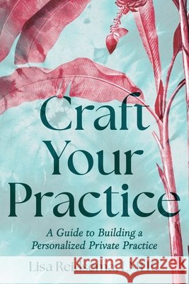 Craft Your Practice: A Guide to Building a Personalized Private Practice Reidsema, Lisa 9798999909909 Lisa Reidsema - książka