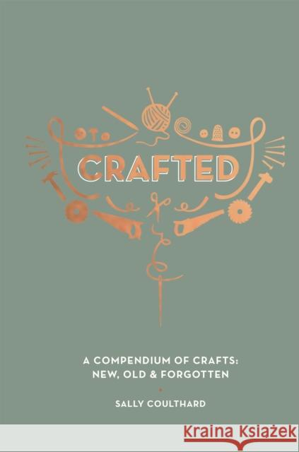 Crafted: A Compendium of Crafts: New, Old and Forgotten Sally Coulthard 9781787132566 Quadrille Publishing - książka