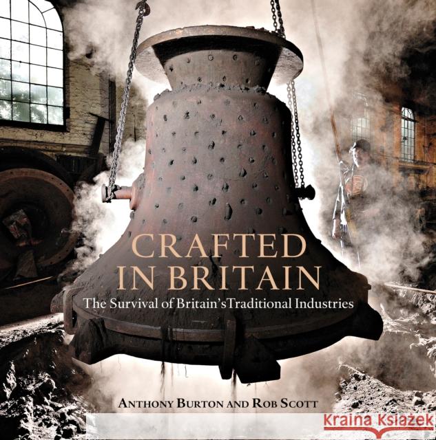 Crafted in Britain: The Survival of Britain's Traditional Industries Anthony Burton Rob Scott 9781472922830 Adlard Coles - książka