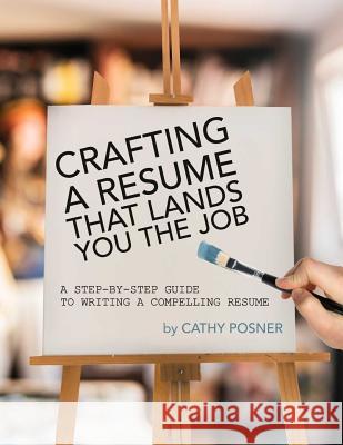 Crafting a Resume That Lands You the Job: A Step-by-Step Guide to Writing a Compelling Resume Cathy Posner 9781732251052 Incredible Messages Press - książka