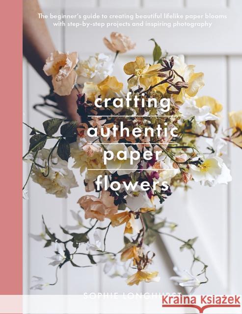 Crafting Authentic Paper Flowers Sophie Longhurst 9781526784667 Pen & Sword Books Ltd - książka