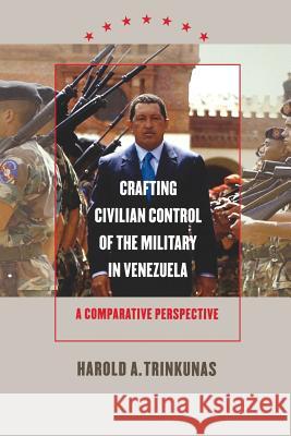 Crafting Civilian Control of the Military in Venezuela: A Comparative Perspective Harold A. Trinkunas 9780807856505 University of North Carolina Press - książka