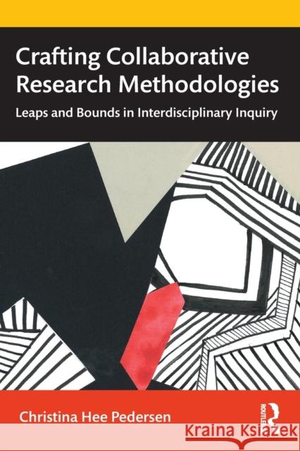 Crafting Collaborative Research Methodologies: Leaps and Bounds in Interdisciplinary Inquiry Christina Hee Pedersen 9780367649289 Routledge - książka