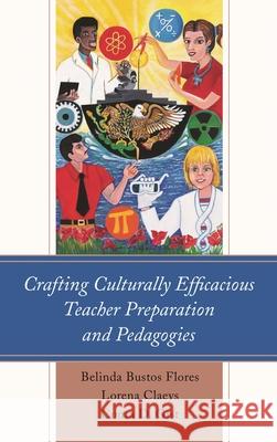 Crafting Culturally Efficacious Teacher Preparation and Pedagogies Belinda Bustos Flores Lorena Claeys Conra D. Gist 9781498545402 Lexington Books - książka