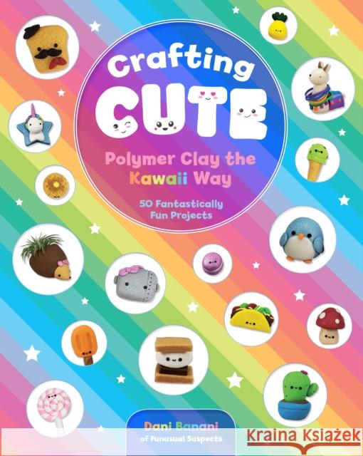 Crafting Cute: Polymer Clay the Kawaii Way: 50 Fantastically Fun Projects Banani, Dani 9781631066313 Rock Point Calendars - książka