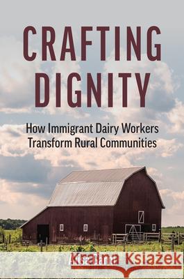 Crafting Dignity: How Immigrant Dairy Workers Transform Rural Communities Alisa Garni 9780700640881 University Press of Kansas - książka