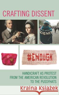 Crafting Dissent: Handicraft as Protest from the American Revolution to the Pussyhats Hinda Mandell 9781538156100 Rowman & Littlefield Publishers - książka