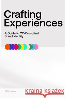 Crafting Experiences: A Guide to CX-Compliant Brand Identity Ismail Taibouta 9798326743756 Independently Published - książka