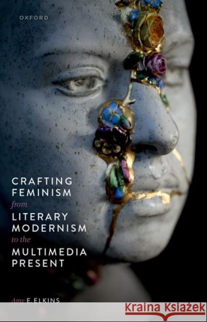 Crafting Feminism from Literary Modernism to the Multimedia Present Amy E. (Associate Professor of English, Associate Professor of English, Macalester College) Elkins 9780198985891 Oxford University Press - książka
