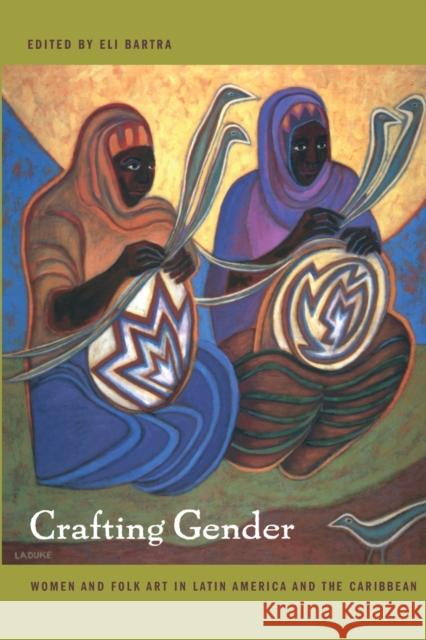 Crafting Gender: Women and Folk Art in Latin America and the Caribbean Bartra, Eli 9780822331704 Duke University Press - książka
