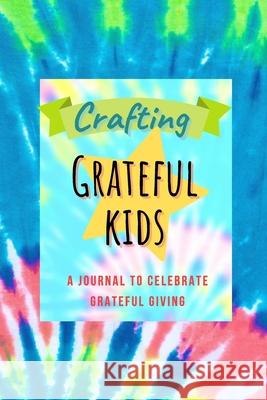 Crafting Grateful Kids: A Journal to Celebrate Grateful Giving Gower, Trish 9781716516672 Lulu.com - książka