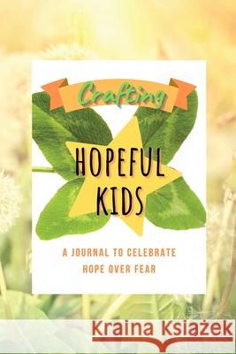 Crafting Hopeful Kids: A Journal to Celebrate Hope Over Fear Tricia Gower 9781716104473 Lulu.com - książka