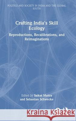 Crafting India's Skill Ecology: Reproductions, Recalibrations, and Reimaginations Saikat Maitra Sebastian Schwecke 9781032996165 Routledge - książka