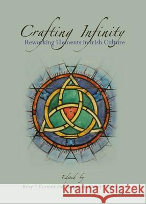 Crafting Infinity: Reworking Elements in Irish Culture Rory T. Cornish Margueritte Quintelli-Neary 9781443839877 Cambridge Scholars Publishing - książka