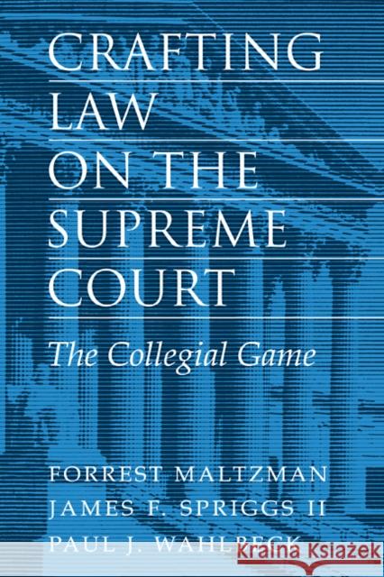 Crafting Law on the Supreme Court: The Collegial Game Maltzman, Forrest 9780521783941 Cambridge University Press - książka