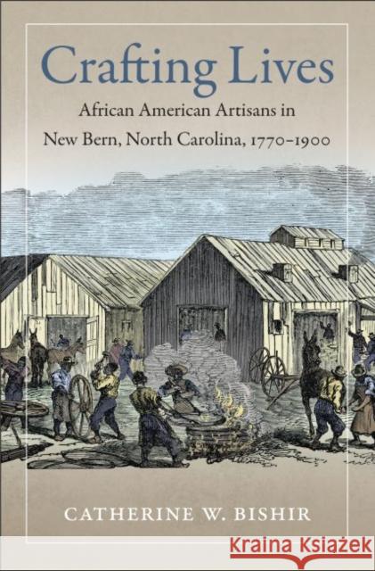 Crafting Lives: African American Artisans in New Bern, North Carolina, 1770-1900 Catherine W. Bishir 9781469626574 University of North Carolina Press - książka