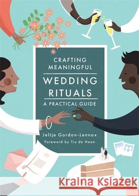 Crafting Meaningful Wedding Rituals: A Practical Guide Jeltje Gordon-Lennox Tiu de Haan  9781785923906 Jessica Kingsley Publishers - książka