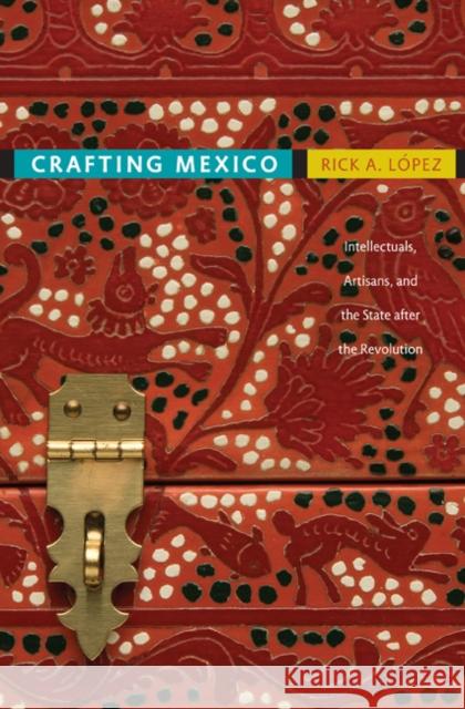 Crafting Mexico: Intellectuals, Artisans, and the State After the Revolution López, Rick A. 9780822346944 Duke University Press - książka