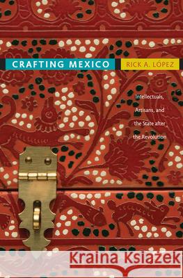 Crafting Mexico: Intellectuals, Artisans, and the State After the Revolution López, Rick A. 9780822347033 Duke University Press - książka