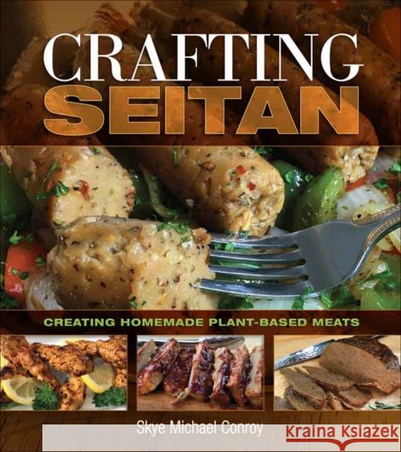 Crafting Seitan: Creating Homemade Plant-Based Meats Skye Michael Conroy 9781570673962 Book Publishing Company - książka