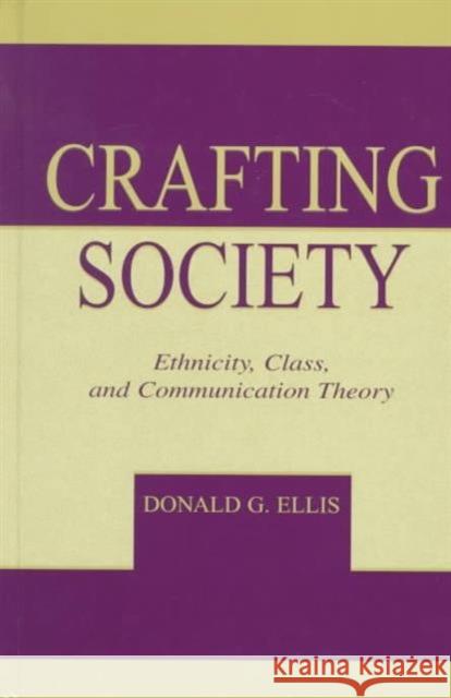 Crafting Society : Ethnicity, Class, and Communication Theory Donald G. Ellis Donald G. Ellis  9780805832730 Taylor & Francis - książka