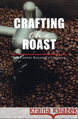 Crafting The Roast: The Coffee Roaster's Logbook Irving, E. C. 9781087888286 Party Barn Publications - książka