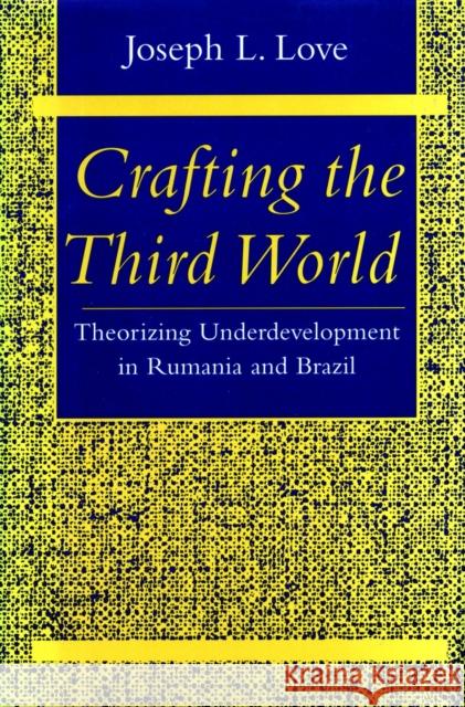 Crafting the Third World: Theorizing Underdevelopment in Rumania and Brazil Love, Joseph L. 9780804725460 Stanford University Press - książka