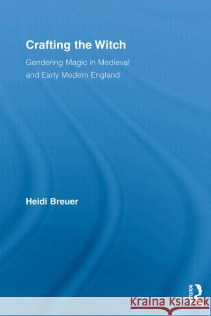 Crafting the Witch : Gendering Magic in Medieval and Early Modern England Breuer, Heidi 9780415699570  - książka