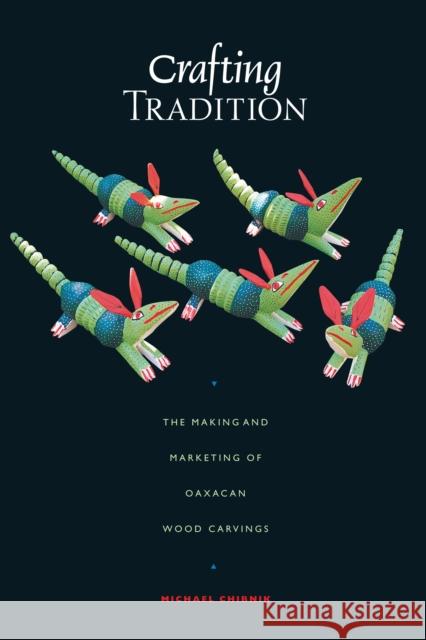 Crafting Tradition: The Making and Marketing of Oaxacan Wood Carvings Chibnik, Michael 9780292712485 University of Texas Press - książka