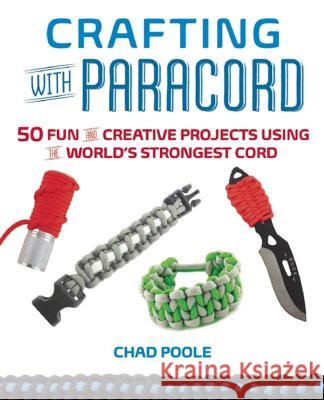 Crafting with Paracord: 50 Fun and Creative Projects Using the World's Strongest Cord Poole, Chad 9781612432885 Ulysses Press - książka