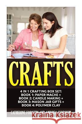 Crafts: 4 in 1 Crafting Box Set: Book 1: Paper Mache + Book 2: Candle Making + Book 3: Mason Jar Gifts + Book 4: Polymer Clay Catherine Foristin Andrea Gundrum 9781511616836 Createspace - książka