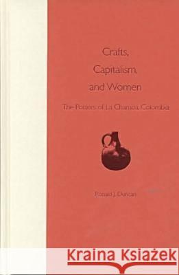 Crafts, Capitalism, and Women: The Potters of La Chamba, Colombia Ronald J. Duncan 9780813017747 University Press of Florida - książka