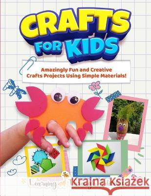 Crafts For Kids: Amazingly Fun And Creative Craft Projects Using Simple Materials! Charlotte Gibbs   9781922805263 Brock Way - książka