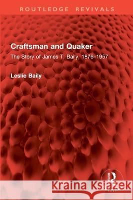Craftsman and Quaker: The Story of James T. Baily, 1876-1957 Leslie Baily 9781032861265 Routledge - książka