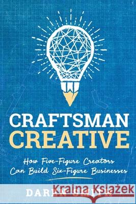 Craftsman Creative: How Five-Figure Creators Can Build Six-Figure Businesses Daren Smith 9781732488755 DS Media - książka