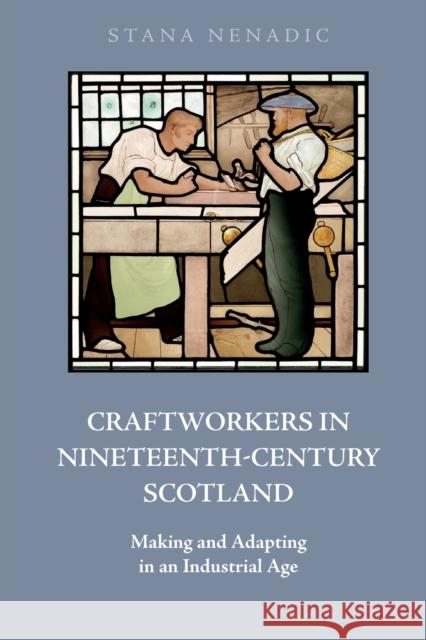 Craftworkers in Nineteenth Century Scotland: Making and Adapting in an Industrial Age Stana Nenadic 9781474493086 Edinburgh University Press - książka