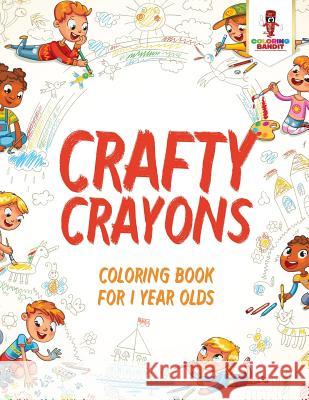 Crafty Crayons: Coloring Book for 1 Year Olds Coloring Bandit 9780228204923 Not Avail - książka