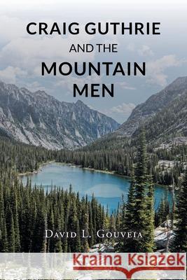 Craig Guthrie and the Mountain Men David L. Gouveia 9781662446320 Page Publishing, Inc. - książka