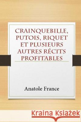 Crainquebille, Putois, Riquet et plusieurs autres récits profitables France, Anatole 9781978499058 Createspace Independent Publishing Platform - książka