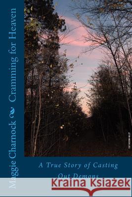 Cramming for Heaven: A True Story of Casting Out Demons Maggie Charnock 9781490510927 Createspace - książka