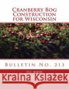 Cranberry Bog Construction for Wisconsin: Bulletin No. 213 O. G. Malde Wisconsin Agricultural Experiment Statio Roger Chambers 9781987462074 Createspace Independent Publishing Platform