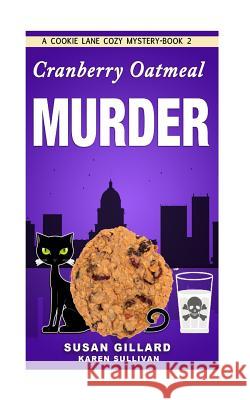 Cranberry Oatmeal Murder: A Cookie Lane Cozy Mystery - Book 2 Susan Gillard Karen Sullivan 9781539510314 Createspace Independent Publishing Platform - książka