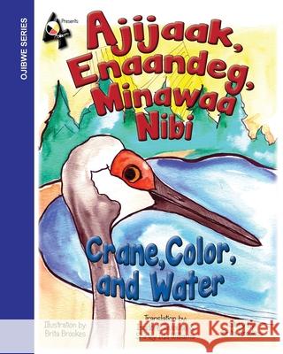 Crane, Color, and Water: Ajijaak, Enaandeg, Minawaa Nibi: Ajijaak, Brita V. Brookes Isadore Toulouse Shirley Ida Williams 9781735840512 Brita Brookes - książka