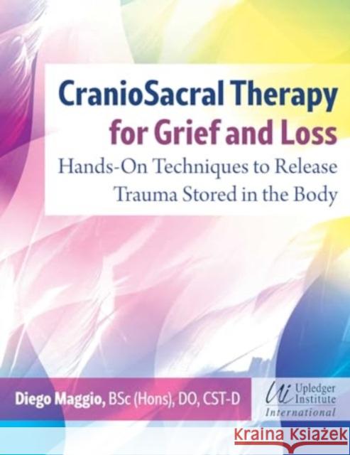 CranioSacral Therapy for Grief and Loss: Hands-On Techniques to Release Trauma Stored in the Body Diego Maggio 9781644118191 Inner Traditions Bear and Company - książka