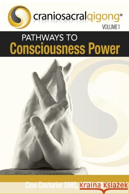 CRANIOSACRALQIGONG Volume 1: Pathways To Consciousness Power Cloe Couturier Dmq Cst-D Co 9781977250704 Outskirts Press - książka