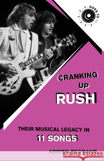 Cranking Up Rush: Their Musical Legacy in 11 Songs Adrien Begrand 9781493084746 Globe Pequot Press - książka