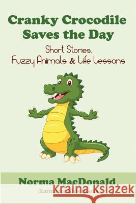 Cranky Crocodile Saves the Day: Short Stories, Fuzzy Animals, and Life Lessons Norma MacDonald 9781945290053 Find Your Way Publishing, Incorporated - książka