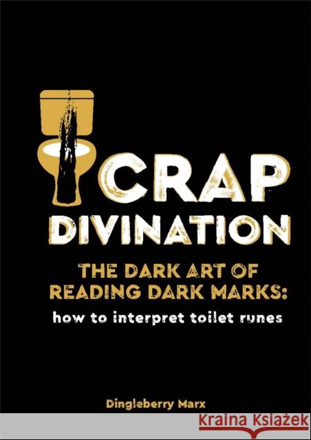 Crap Divination: The Dark Art of Reading Dark Marks: How to Interpret Toilet Runes Dingleberry Marx 9780753734674 Octopus Publishing Group - książka