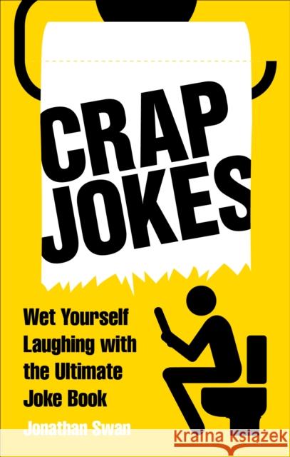 Crap Jokes: Wet Yourself Laughing with the Ultimate Joke Book Jonathan Swan   9781529102512 Pop Press - książka