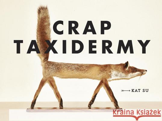 Crap Taxidermy Kat Su 9781607748205 Potter/Ten Speed/Harmony/Rodale - książka